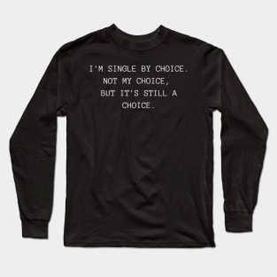 I'm Single By Choice. Not My Choice, But It's Still A Choice. Funny Inappropriate, Rude, Valentine's Day Saying. Long Sleeve T-Shirt